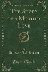 The Story of a Mother Love (Classic Reprint)