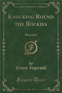 Knocking Round the Rockies: Illustrated (Classic Reprint)