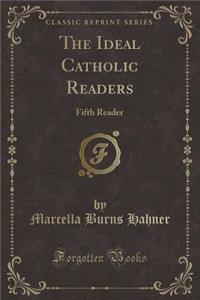 The Ideal Catholic Readers: Fifth Reader (Classic Reprint)