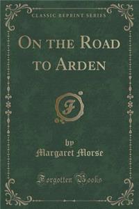 On the Road to Arden (Classic Reprint)