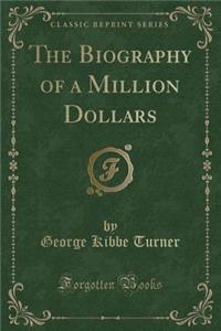 The Biography of a Million Dollars (Classic Reprint)