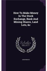 How To Make Money In The Stock Exchange, Bank And Mining Shares, Land Lots, &c