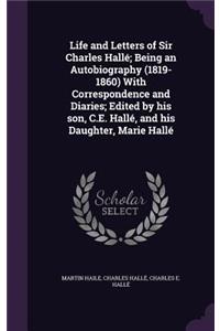Life and Letters of Sir Charles Halle; Being an Autobiography (1819-1860) with Correspondence and Diaries; Edited by His Son, C.E. Halle, and His Daughter, Marie Halle