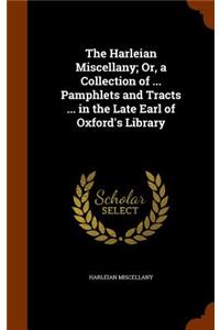 The Harleian Miscellany; Or, a Collection of ... Pamphlets and Tracts ... in the Late Earl of Oxford's Library