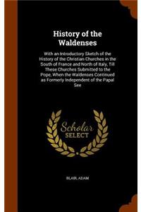 History of the Waldenses: With an Introductory Sketch of the History of the Christian Churches in the South of France and North of Italy, Till These Churches Submitted to the