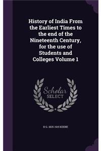 History of India From the Earliest Times to the end of the Nineteenth Century, for the use of Students and Colleges Volume 1