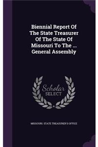 Biennial Report Of The State Treasurer Of The State Of Missouri To The ... General Assembly