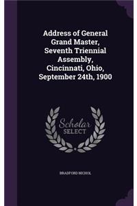 Address of General Grand Master, Seventh Triennial Assembly, Cincinnati, Ohio, September 24th, 1900