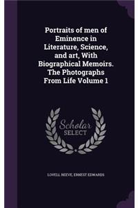 Portraits of men of Eminence in Literature, Science, and art, With Biographical Memoirs. The Photographs From Life Volume 1