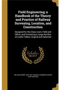Field Engineering; a Handbook of the Theory and Practice of Railway Surveying, Location, and Construction
