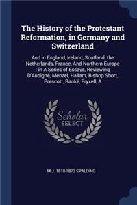 The History of the Protestant Reformation, in Germany and Switzerland