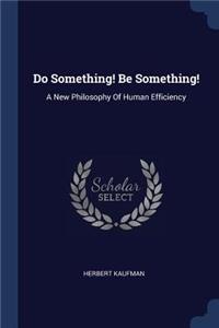 Do Something! Be Something!