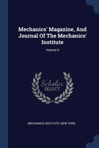 Mechanics' Magazine, And Journal Of The Mechanics' Institute; Volume 6