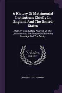A History Of Matrimonial Institutions Chiefly In England And The United States