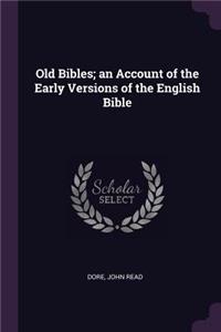 Old Bibles; an Account of the Early Versions of the English Bible