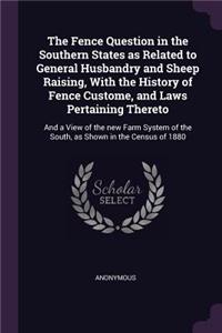 The Fence Question in the Southern States as Related to General Husbandry and Sheep Raising, With the History of Fence Custome, and Laws Pertaining Thereto