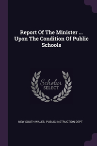 Report Of The Minister ... Upon The Condition Of Public Schools