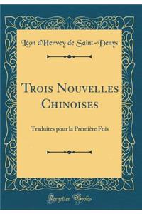 Trois Nouvelles Chinoises: Traduites Pour La PremiÃ¨re Fois (Classic Reprint)