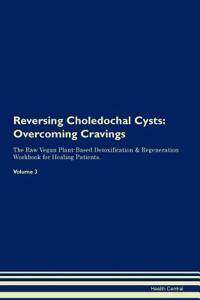 Reversing Choledochal Cysts: Overcoming Cravings the Raw Vegan Plant-Based Detoxification & Regeneration Workbook for Healing Patients. Volume 3