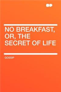 No Breakfast, Or, the Secret of Life