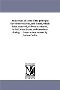 An account of some of the principal slave insurrections, and others, which have occurred, or been attempted, in the United States and elsewhere, during ... from various sources by Joshua Coffin.