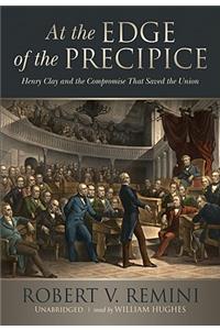 At the Edge of the Precipice: Henry Clay and the Compromise That Saved the Union