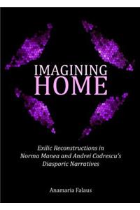 Imagining Home: Exilic Reconstructions in Norma Manea and Andrei Codrescuâ (Tm)S Diasporic Narratives