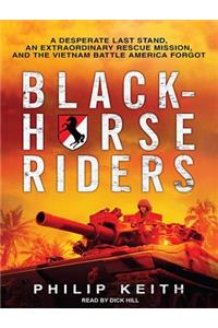 Blackhorse Riders: A Desperate Last Stand, an Extraordinary Rescue Mission, and the Vietnam Battle America Forgot