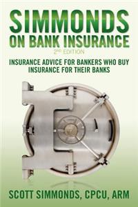 Simmonds on Bank Insurance 2nd Edition: Insurance Advice for Bankers Who Buy Insurance for Their Banks