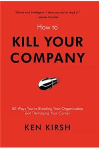 How to Kill Your Company
