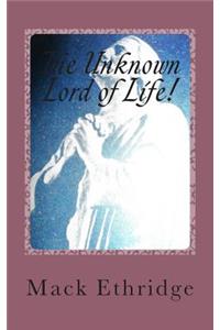 Unknown Lord of Life!