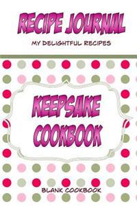 Recipe Journal, My Delightful Recipes, Keepsake Cookbook, Blank Cookbook