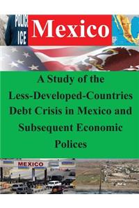 Study of the Less-Developed-Countries Debt Crisis in Mexico and Subsequent Eco