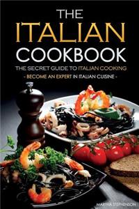 The Italian Cookbook - The Secret Guide to Italian Cooking: Become an Expert in Italian Cuisine