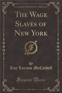 The Wage Slaves of New York (Classic Reprint)