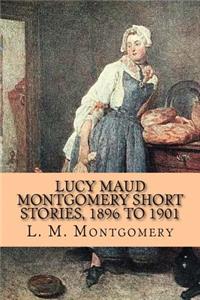 Lucy Maud Montgomery Short Stories, 1896 to 1901