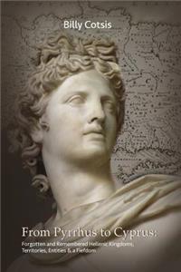 From Pyrrhus to Cyprus Forgotten and Remembered Hellenic Kingdoms, Territories, Entities & a Fiefdom