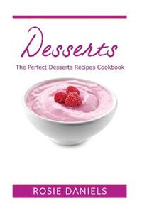 Desserts: The Perfect Dessert Recipes Cookbook