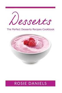 Desserts: The Perfect Dessert Recipes Cookbook