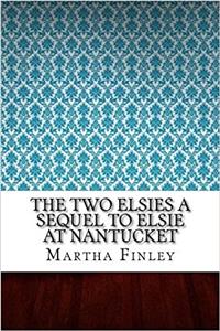 The Two Elsies: A Sequel to Elsie at Nantucket
