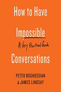 How to Have Impossible Conversations Lib/E: A Very Practical Guide