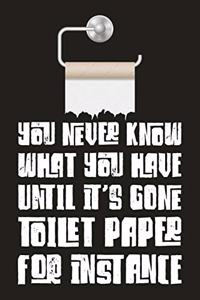 You Never Know What You Have Until It's Gone Toilet Paper For Instance