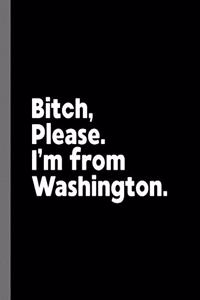 Bitch, Please. I'm From Washington.