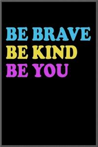 be brave be kind be you !
