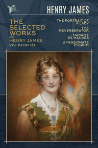 The Selected Works of Henry James, Vol. 03 (of 18)