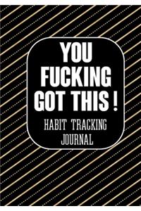 You Fucking Got This ! Habit Tracking Journal: The Daily notebook to monitor Happiness and Tracker for your Habits - Journals to write in for Women Men