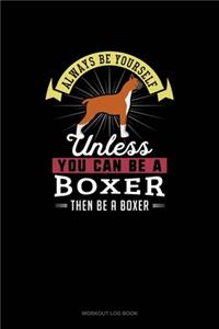 Always Be Yourself Unless You Can Be A Boxer Then Be A Boxer