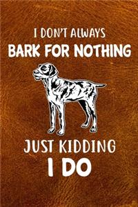 I Don't Always Bark For Nothing Just Kidding I Do