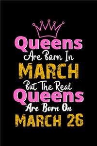 Queens Are Born In March Real Queens Are Born In March 26 Notebook Birthday Funny Gift