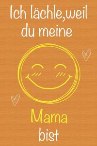 Ich lächle, weil du meine Mama bist